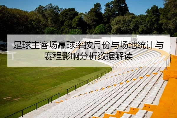 足球主客场赢球率按月份与场地统计与赛程影响分析数据解读